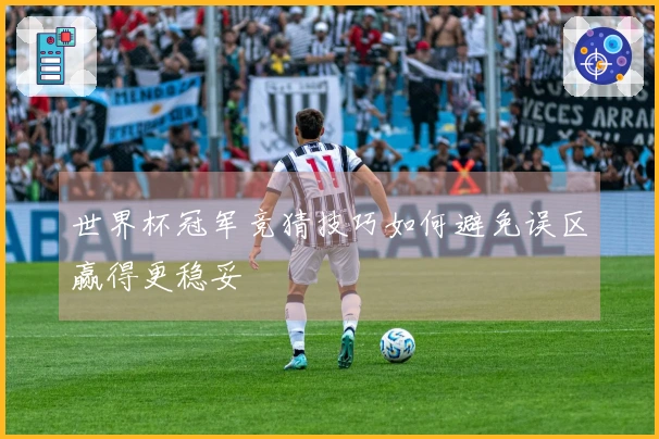 世界杯冠军竞猜技巧如何避免误区赢得更稳妥