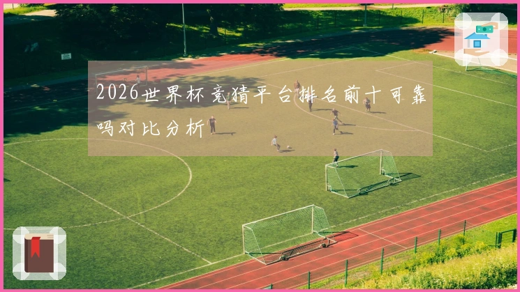2026世界杯竞猜平台排名前十可靠吗对比分析